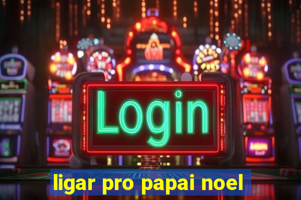 ligar pro papai noel
